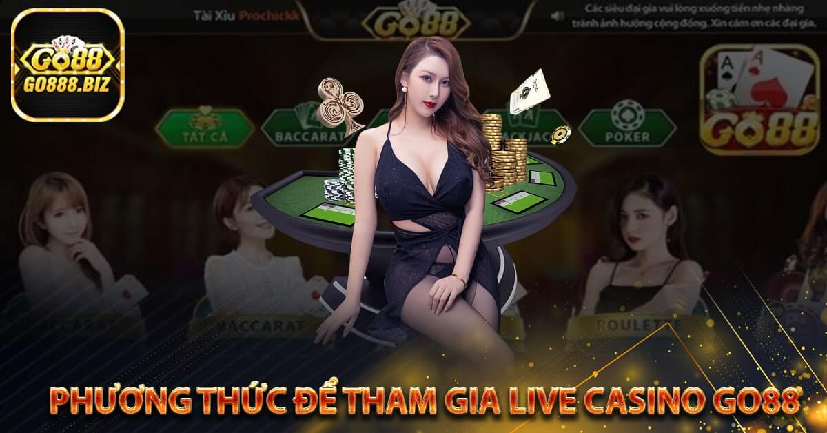 Phương thức để tham gia Live casino go88 